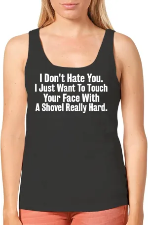 I Don't Hate You. I Just Want to Touch Your Face with A Shovel Really Hard. - Women's Cozy Graphic Tank Top – Soft, Stylish, and Comfortable CP05 Black